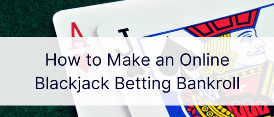 Cómo hacer un bankroll de apuestas de blackjack en línea